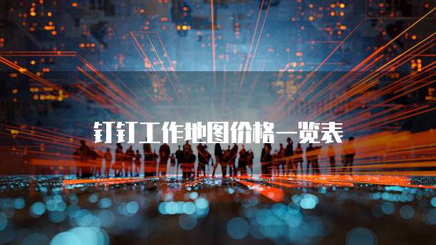 钉钉工作地图价格一览表