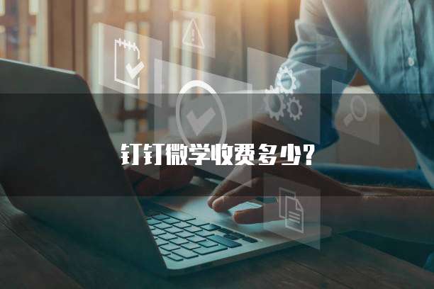 钉钉微学收费多少?