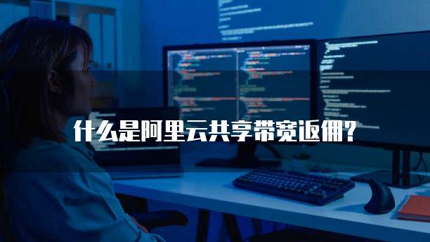 什么是阿里云共享带宽返佣?