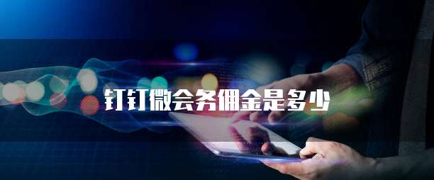 钉钉微会务佣金是多少