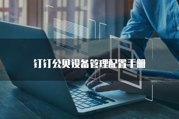 钉钉公贝设备管理配置手册