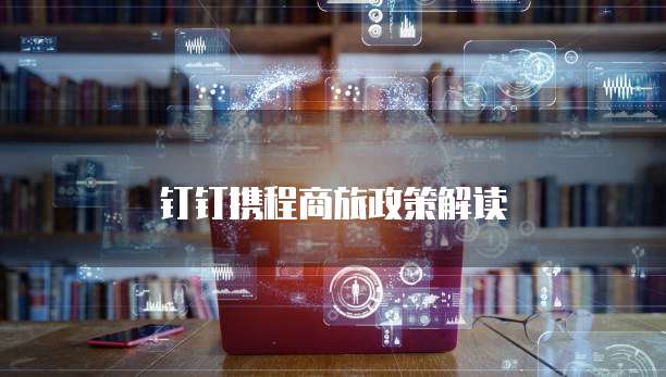 钉钉携程商旅政策解读