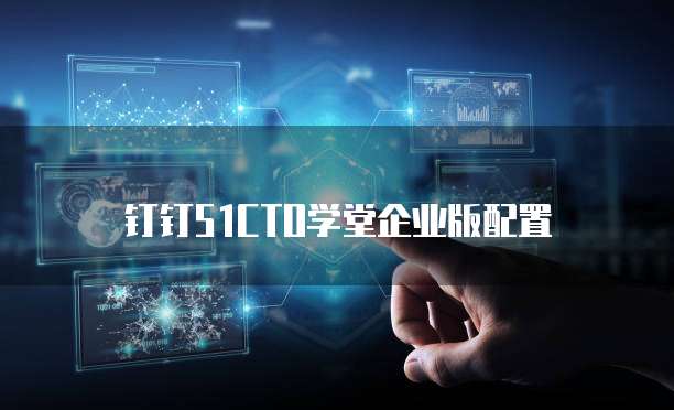 钉钉51CTO学堂企业版配置