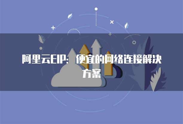 阿里云EIP:便宜的网络连接解决方案