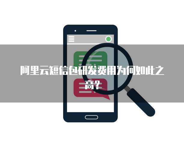 阿里云短信包研发费用为何如此之高?