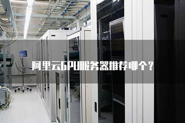 阿里云GPU服务器推荐哪个?