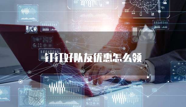 钉钉好队友优惠怎么领