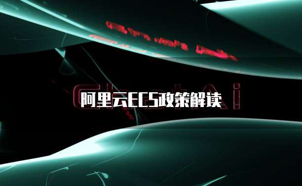 阿里云ecs政策解读