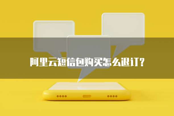 阿里云短信包购买怎么退订?