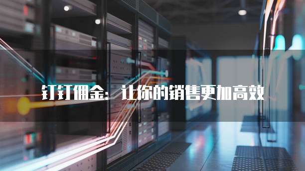 钉钉佣金：让你的销售更加高效