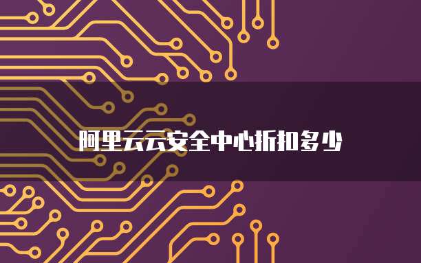 阿里云云安全中心折扣多少