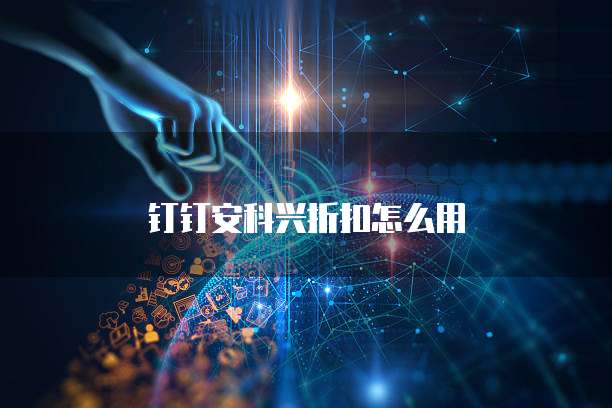 钉钉安科兴折扣怎么用