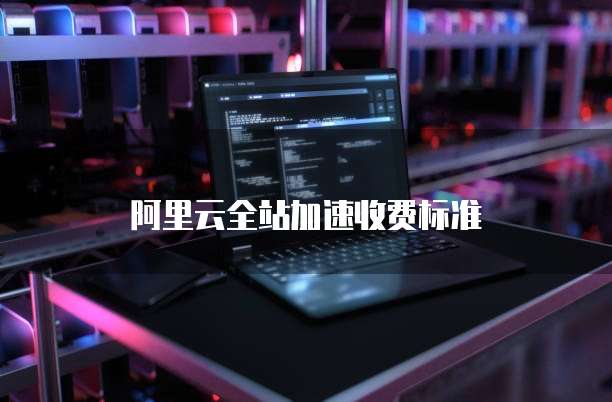 阿里云全站加速收费标准