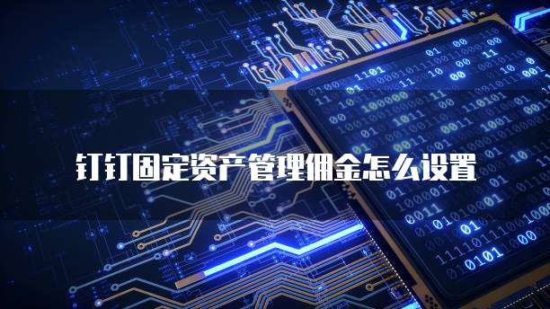 钉钉固定资产管理佣金怎么设置