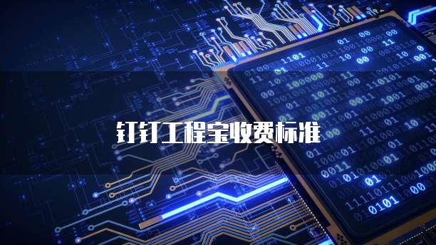 钉钉工程宝收费标准