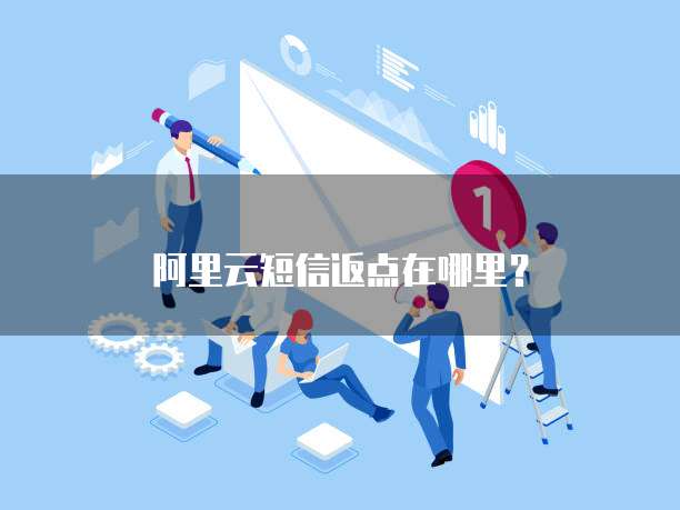 阿里云短信返点在哪里?