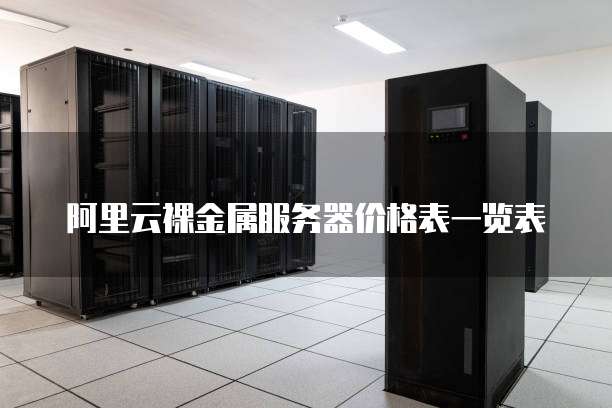 阿里云裸金属服务器价格表一览表