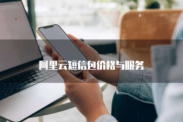 阿里云短信包价格与服务