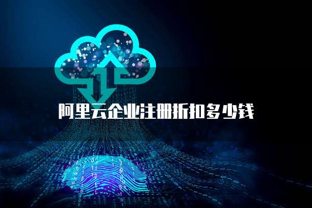 阿里云企业注册折扣多少钱