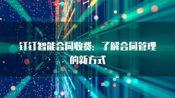 钉钉智能合同收费：了解合同管理的新方式