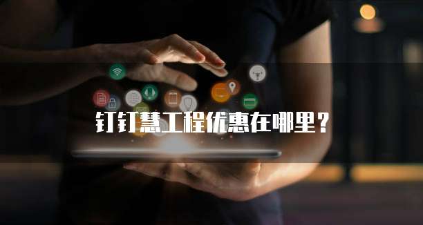 钉钉慧工程优惠在哪里？