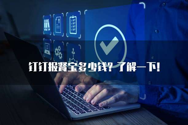 钉钉报餐宝多少钱?了解一下!