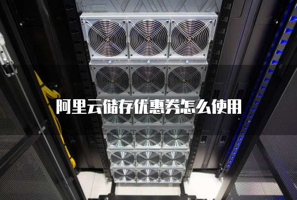 阿里云储存优惠券怎么使用