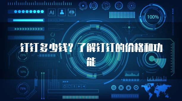 钉钉多少钱？了解钉钉的价格和功能