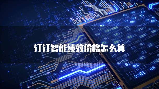 钉钉智能绩效价格怎么算