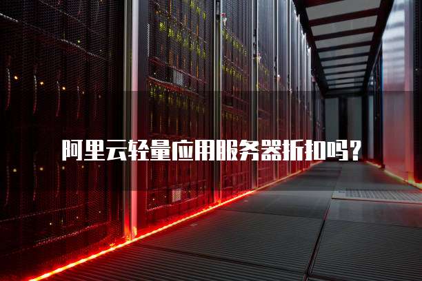 阿里云轻量应用服务器折扣吗?