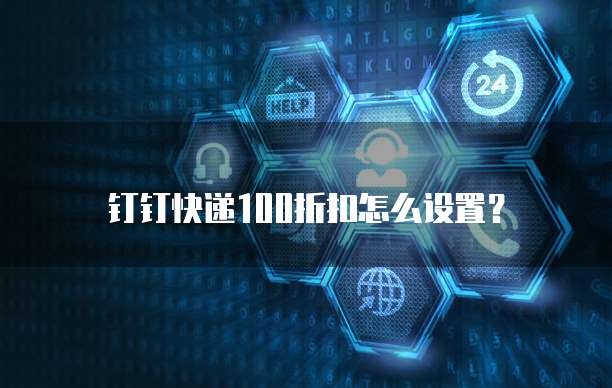 钉钉快递100折扣怎么设置?