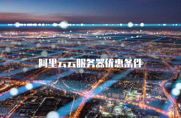 阿里云云服务器优惠条件
