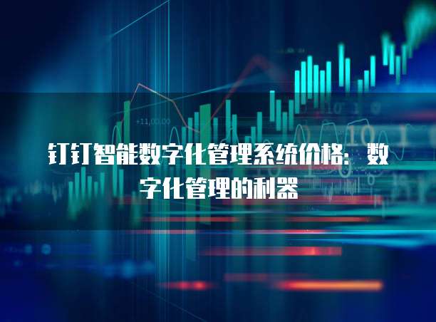 钉钉智能数字化管理系统价格:数字化管理的利器