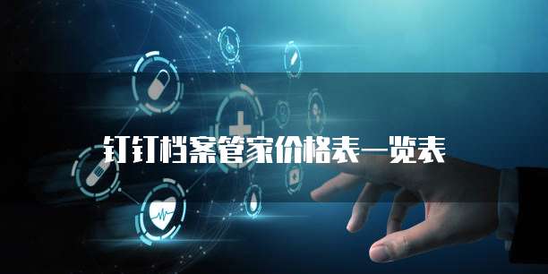 钉钉档案管家价格表一览表
