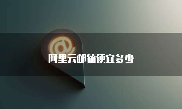 阿里云邮箱便宜多少