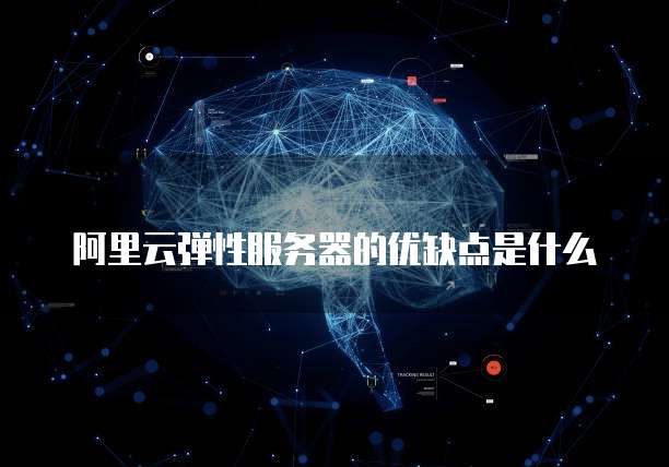 阿里云弹性服务器的优缺点是什么