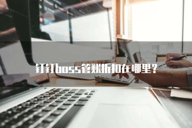 钉钉boss管账折扣在哪里?