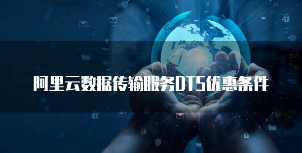 阿里云数据传输服务DTS优惠条件