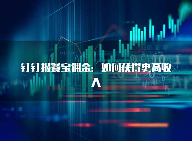 钉钉报餐宝佣金：如何获得更高收入