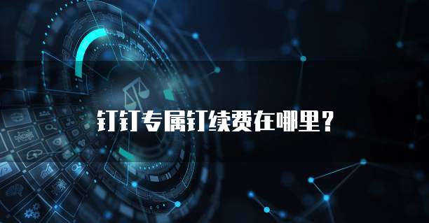 钉钉专属钉续费在哪里?