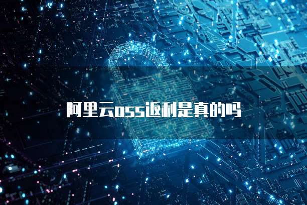 阿里云oss返利是真的吗
