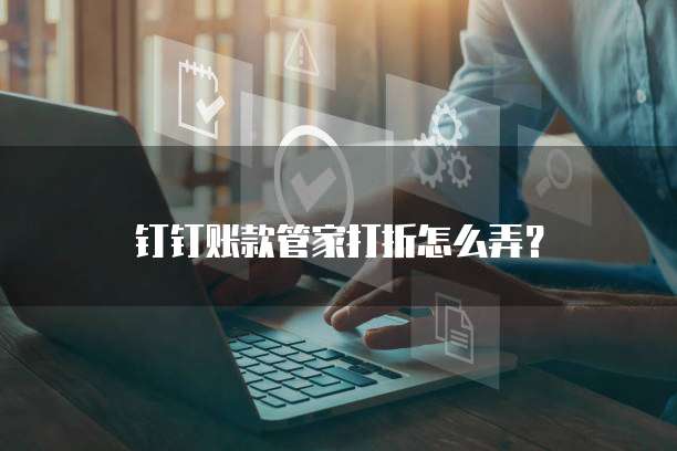 钉钉账款管家打折怎么弄？