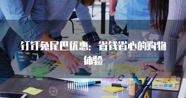 钉钉兔尾巴优惠:省钱省心的购物体验