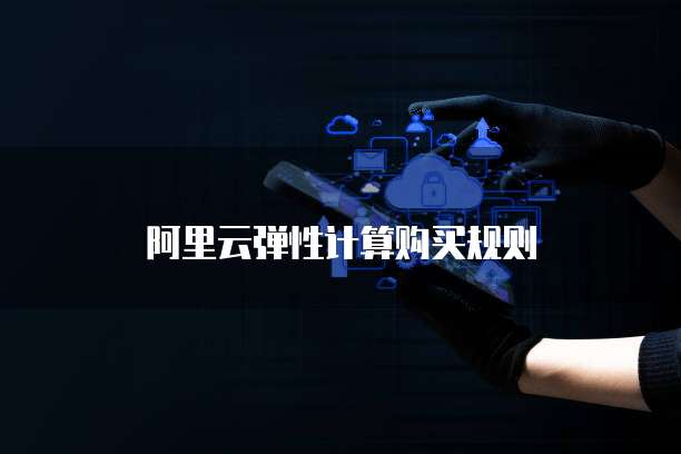 阿里云弹性计算购买规则
