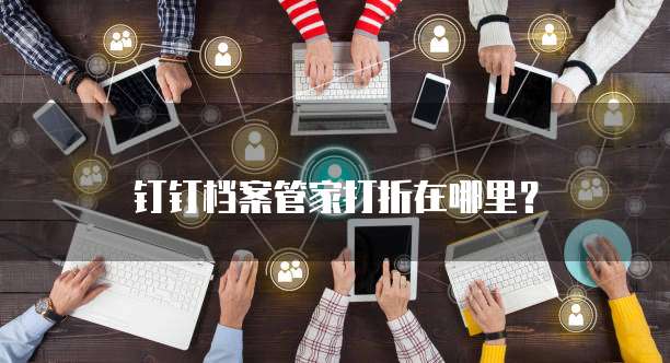 钉钉档案管家打折在哪里？