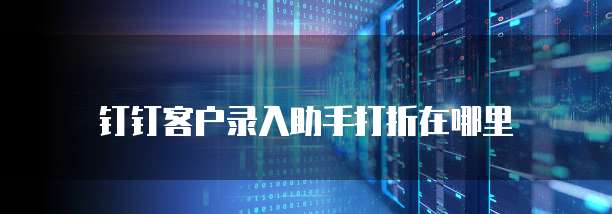 钉钉客户录入助手打折在哪里