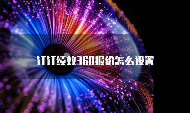 钉钉绩效360报价怎么设置