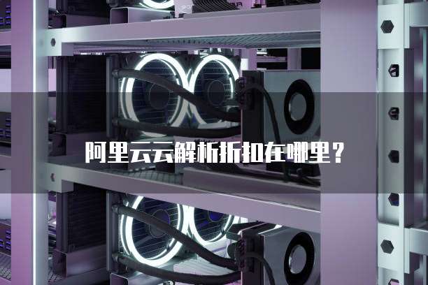 阿里云云解析折扣在哪里?