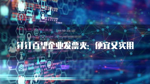 钉钉百望企业发票夹:便宜又实用