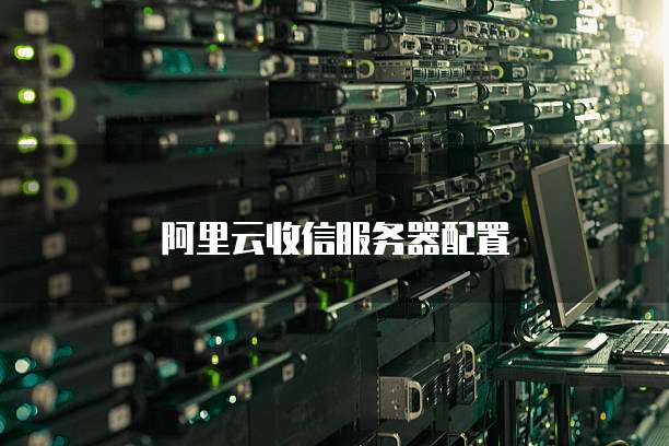 阿里云收信服务器配置